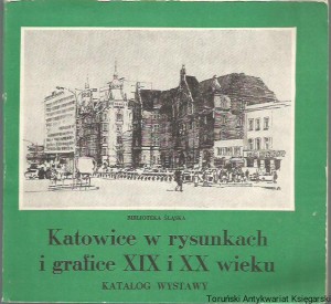 Katowice w rysunkach i grafice XIX i XX wieku : katalog wystawy / scenariusz wystawy i opracowanie katalogu Danuta Musiołowa i Grażyna Niewiadomska