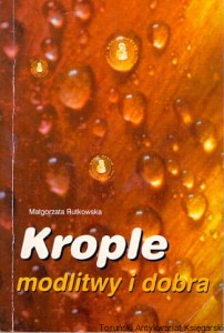Krople modlitwy i dobra / Małgorzata Rutkowska 