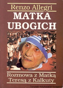 Matka ubogich : Rozmowa z Matką Teresą z Kalkuty / Renzo Allegri