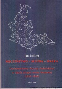 Męczeństwo-Służba-Walka : duchowieństwo diecezji chełmińskiej w latach drugiej wojny światowej (1939-1945) / Jan Sziling