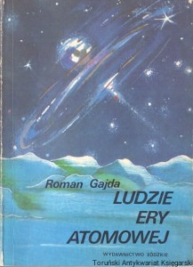 Ludzie ery atomowej : powieść fantastyczno-naukowa / Roman Gajda 
