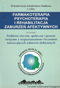 XI Konferencja Szkoleniowo-Naukowa z cyklu: Farmakoterapia Psychoterapia i rehabilitacja zaburzeń afektywnych : Problemy etyczne, społeczne i prawne związane z rozpoznawaniem i leczeniem nawracających zaburzeń afektywnych / Praca zbiorowa 