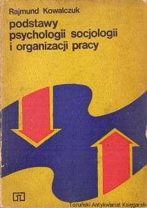 Podstawy psychologii socjologii i organizacji pracy / Rajmund Kowalczuk 