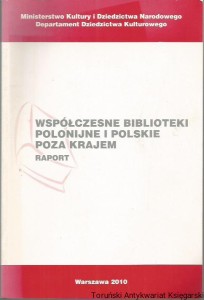 Współczesne biblioteki polonijne i polskie poza Krajem : raport przygotowany w oparciu o materiały zgromadzone w ramach programu Rejestracja zbiorów polskich za granicą ze specjalnym uwzględnieniem dziedzictwa zagrożonego