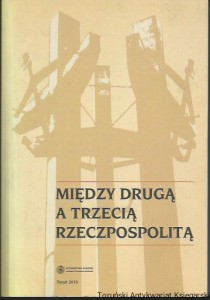 Między drugą a trzecią Rzeczpospolitą : studia i materiały z najnowszej historii Polski i powszechnej dedykowane Profesorowi Ryszardowi Kozłowskiemu w 70. rocznicę urodzin / pod redakcją Ryszarda Sudzińskiego, Mirosława Golona, Marcina Czyżniewskiego
