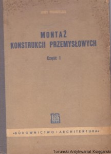 Montaż konstrukcji przemysłowych część I / Jerzy Pogorzelski 