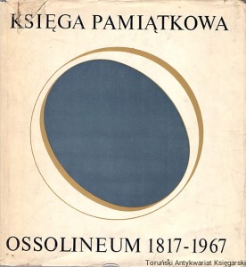 Ossolineum Księga Pamiątkowa w 150-lecie Zakładu Narodowego Imienia Ossolińskich / Praca zbiorowa  