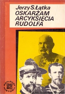 Oskarżam arcyksięcia Rudolfa / Jerzy S. Łątka 