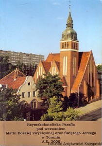 Rzymskokatolicka Parafia pod wezwaniem Matki Boskiej Zwycięskiej oraz Świętego Jerzego w Toruniu A.D. 2000 / Praca zbiorowa 