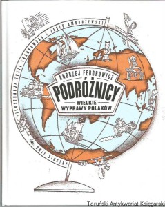 Podróżnicy : wielkie wyprawy Polaków / Andrzej Fedorowicz, iIlustracje Zosia Frankowska, Jacek Ambrożewski