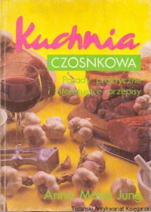 Kuchnia czosnkowa : Porady praktyczne i interesujące przepisy / Anna Maria Jung