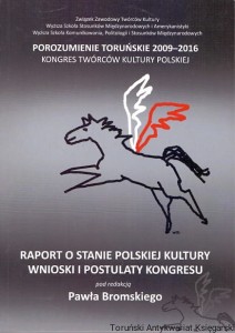 Porozumienie Toruńskie 2009-2016 Kongres Twórców Kultury Polskiej : Raport o stanie polskiej kultury wnioski i postulaty kongresu / Paweł Bromski (red.)
