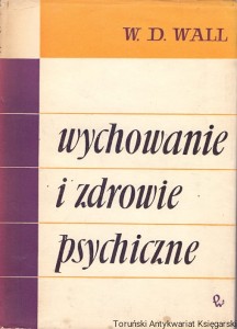 Wychowanie i zdrowie psychiczne / W. D. Wall