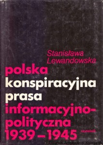 Polska konspiracyjna prasa informacyjno-polityczna 1939-1945 / Stanisława Lewandowska 