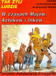 Tak żyli ludzie : W czasach Majów Azteków i Inków / Louis-Rene Nougier