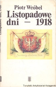 Listopadowe dni-1918 : Kalendarium narodzin II Rzeczypospolitej / Piotr Wróbel 