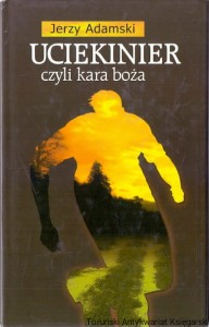 Uciekinier czyli kara boża : Opowieść metafizyczna / Jerzy Adamski 