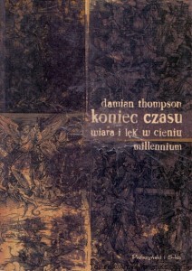 Koniec czasu wiara i lęk w cieniu millennium / Damian Thompson 