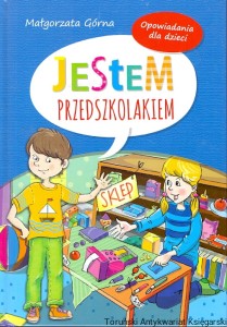 Jestem przedszkolakiem : Opowiadania dla dzieci / Małgorzata Górna 