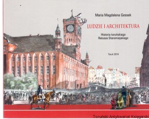 Ludzie i architektura : historia toruńskiego ratusza staromiejskiego / Maria Magdalena Gessek