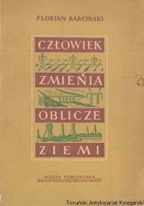 Człowiek zmienia oblicze ziemi / Florian Barciński 