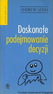 Doskonałe podejmowanie decyzji / Andrew Leigh