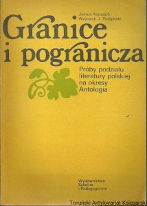 Granice i pogranicza : Próby podziału literatury polskiej na okresy : Antologia / Janusz Kapuścik, Wojciech J. Podgórski