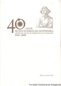 40-lecie Muzeum Mikołaja Kopernika Oddziału Muzeum Okręgowego w Toruniu 1960-2000 / Brak autora 