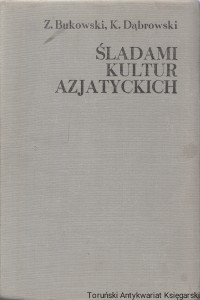 Śladami kultur azjatyckich. Część I: Od Jerycha do Pomostu Beringa / Zbigniew Bukowski, Krzysztof Dąbrowski