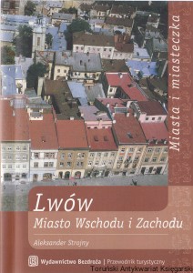 Lwów. Miasto Wschodu i Zachodu / Aleksander Strojny