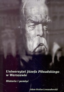 Uniwersytet Józefa Piłsudskiego w Warszawie : Historia i pamięć / Adam Stefan Lewandowski 