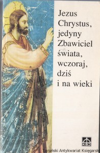Jezus Chrystus, jedyny Zbawiciel świata, wczoraj, dziś i na wieki / Praca zbiorowa