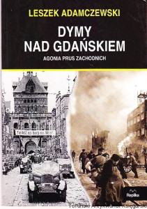 Dymy nad Gdańskiem : agonia Prus Zachodnich / Leszek Adamczewski