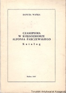 Czasopisma w księgozbiorze Alfonsa Parczewskiego : Katalog / Danuta Wańka 
