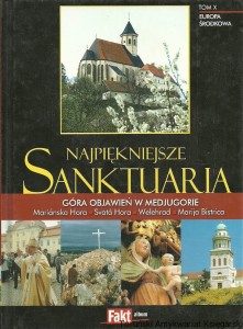 Najpiękniejsze Sanktuaria Tom X Europa Środkowa : Medjugorie, Svata Hora, Marianska Hora w Lewoczy i inne / Piotr Żak