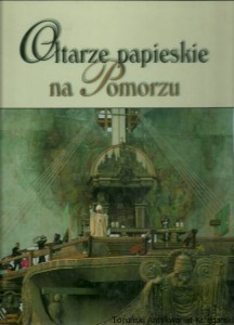 Ołtarze papieskie na Pomorzu /Jan Jakubowski (red.)