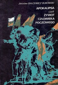 Apokalipsa czyli żywot człowieka poczciwego / Jarosław Balcewicz-Bukowski  