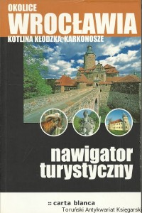 Okolice Wrocławia : Kotlina Kłodzka, Karkonosze : Nawigator turystyczny / Praca zbiorowa