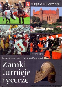 Zamki turnieje rycerze : Miejsca niezwykłe / Paweł Komorowski, Jarosław Kurkowski 