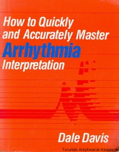How to Quickly and Accurately Master Arrhythmia Interpretation / Dale Davis