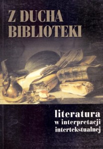 Z ducha biblioteki : Literatura w interpretacji intertekstualnej / Elżbieta Konończuk, Ewa Nofikow, Katarzyna Sawicka (red.)