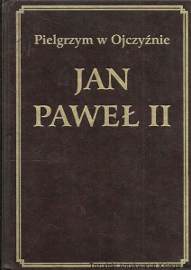 Pielgrzym w Ojczyźnie Jan Paweł II / Grzegorz Piotrowicz, Jerzy S. Kowalski