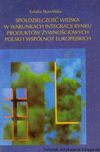 Spółdzielczość wiejska w warunkach integracji rynku produktów żywnościowych Polski i współnot Europejskich / Eulalia Skawińska 