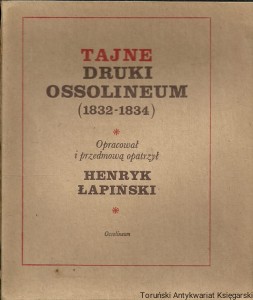Tajne druki Ossolineum (1832-1834) / Henryk Łapiński (oprac.)