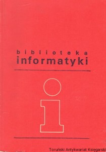 Biblioteka informatyki : Podstawy użytkowania maszyn cyfrowych w ośrodkach naukowo-technicznych / Władysław M. Turski