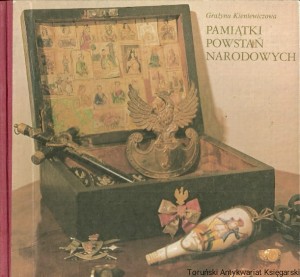 Pamiątki Powstań Narodowych ze zbiorów Muzeum Historycznego m. st. Warszawy / Grażyna Kieniewiczowa 