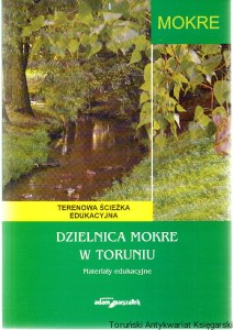 Dzielnica Mokre w Toruniu : Terenowa Ścieżka Edukacyjna : materiały edukacyjne / Anna Mincer, Ewa Parszyk, Maria Pawlak (koordynacja programu)