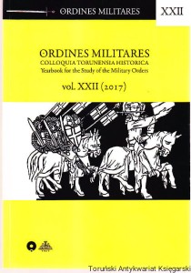 Ordines Militares Colloquia Torunensia Historica Yearbook for the Study of the Military Orders vol. XXII (2017) Zakony rycerskie Joannici Templariusze Krzyżacy Szpitalnicy