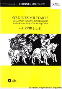 Ordines Militares Colloquia Torunensia Historica Yearbook for the Study of the Military Orders vol. XXIII (2018) Zakony rycerskie Joannici Templariusze Krzyżacy Szpitalnicy
