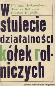 W stulecie działalności kółek rolniczych / Walenty Aleksandrowicz, Andrzej Bukowski, Czesław Wycech 